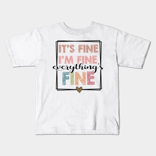 It's Fine I'm Fine Everything is Fine Kids T-Shirt